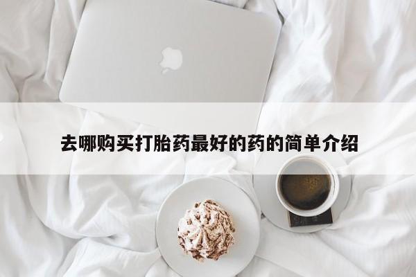 附近私人医院卖打胎药吗去哪购买打胎药最好的药的简单介绍