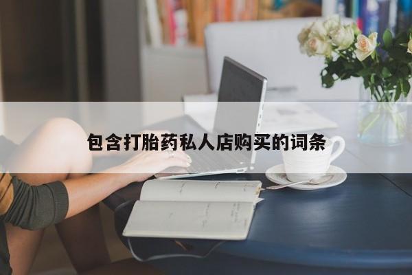 附近私人医院卖打胎药吗包含打胎药私人店购买的词条